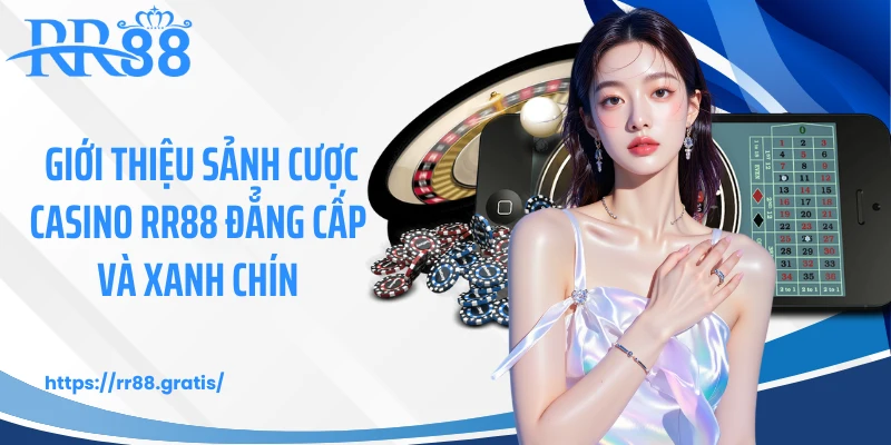 Giới thiệu sảnh cược casino RR88 đẳng cấp và xanh chín