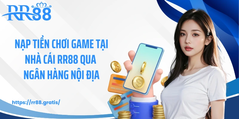 Nạp tiền chơi game tại nhà cái RR88 qua ngân hàng nội địa
